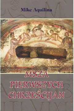 Msza pierwszych chrze�cijan - Aquilina Mike - Mike Aquilina