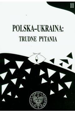 Polska-Ukraina: trudne pytania t.11
