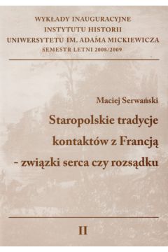 Staropolskie tradycje kontakt�w z Francj� zwi�zki serca czy rozs�dku - Serwa�ski Maciej - Maciej Serwa�ski