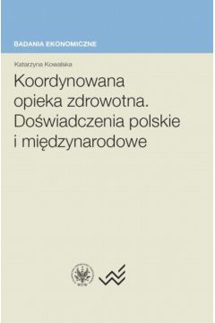 Koordynowana opieka zdrowotna Do�wiadczenia polskie i mi�dzynarodowe - Kowalska Katarzyna - Katarzyna Kowalska