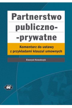 Partnerstwo publiczno prywatne Komentarz do ustawy z przyk�adami klauzul umownych - Kowalczyk Ewaryst - Ewaryst Kowalczyk