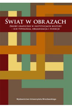 �wiat w obrazach Zbiory graficzne w instytucjach kultury ich typologia organizacja i funkcje - Ma�gorzata Komza
