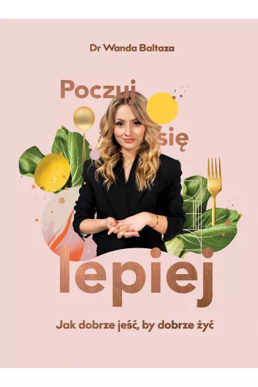 Poczuj si� lepiej. Jak dobrze je��, by dobrze �y� - Wanda  Baltaza