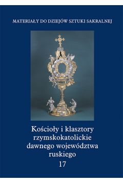 Ko�cio�y i klasztory rzymskokatolickie dawnego wojew�dztwa ruskiego tom 17
