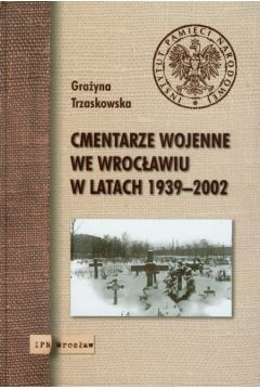 Cmentarze wojenne we Wroc�awiu w latach 1939-2002 - Trzaskowska Gra�yna - Gra�yna Trzaskowska