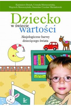 Dziecko w �wiecie warto�ci - Kazimierz Denek, Urszula Morszczy�ska, Wojciech Morszczy�ski, Stanis�aw Czes�aw Micha�owski - Kazimierz Denek, Stanis�aw Czes�aw Micha�owski, Urszula Morszczy�ska, Wojciech Morszczy�ski