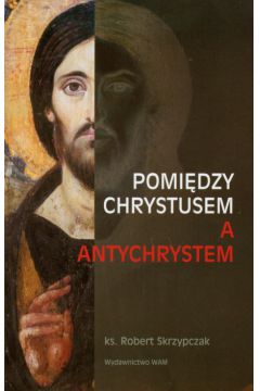 Pomi�dzy Chrystusem a Antychrystem - Skrzypczak Robert - Robert Skrzypczak