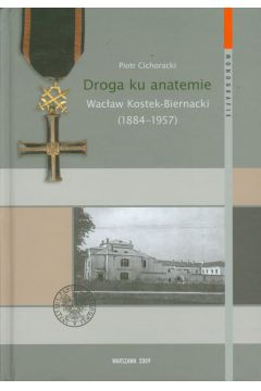 Droga ku anatemie Wac�aw Kostek-Biernacki 1884-1957 - Cichoracki Piotr - Piotr Cichoracki