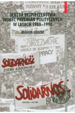 S�u�ba bezpiecze�stwa wobec przemian politycznych 1988-1990 region ��dzki t.40 - Pilarski Sebastian - Sebastian Pilarski