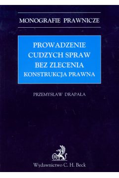 Prowadzenie cudzych spraw bez zlecenia Konstrukcja prawna - Przemys�aw Drapa�a