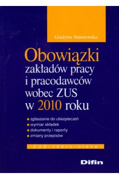 Obowi�zki zak�ad�w pracy i pracodawc�w wobec ZUS w 2010 roku - Aniszewska Gra�yna - Gra�yna Aniszewska