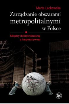 Zarz�dzanie obszarami metropolitalnymi w Polsce - Lackowska Marta - Marta Lackowska
