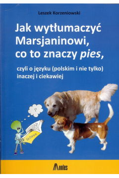 Jak wytumaczy Marsjaninowi co to znaczy pies, czyli o jzyku (polskim i nie tylko) inaczej i ciekawiej