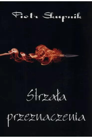 Strza�a przeznaczenia - Piotr Skupik