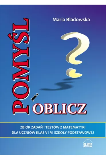 Pomy�l i oblicz. Zbi�r zada� i test�w z matematyki dla uczni�w klasy V i VI szko�y podstawowej. - Maria Bladowska