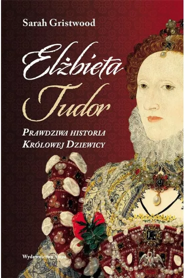 El�bieta I. Prawdziwa historia Kr�lowej Dziewicy - Sarah Gristwood