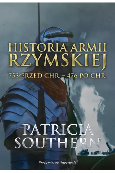 Historia Armii Rzymskiej 753 przed Chr.476 po Chr - Patricia  Southern