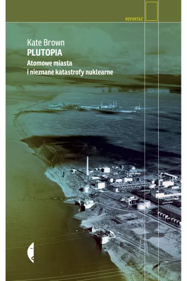 Plutopia. Atomowe miasta i nieznane katastrofy nuklearne - Kate Brown