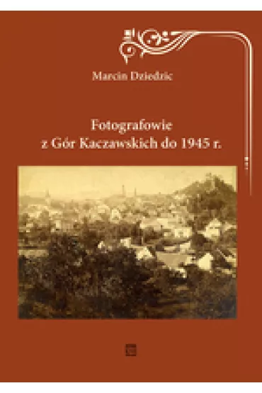 Fotografowie z G�r Kaczawskich do 1945 r. - Marcin Dziedzic