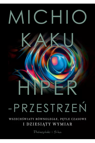 Hiperprzestrze�. Wszech�wiaty r�wnoleg�e, p�tle czasowe i dziesi�ty wymiar - Michio Kaku