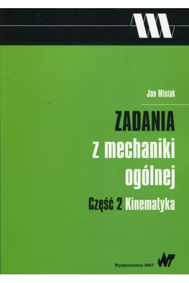 Zadania z mechaniki og�lnej. Cz�� 2. Kinematyka - Jan Misiak