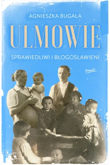 Ulmowie wyd. II. Sprawiedliwi i b�ogos�awieni - Agnieszka  Buga�a