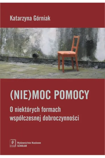 (Nie)moc pomocy. O niekt�rych formach wsp�czesnej dobroczynno�ci - Katarzyna G�rniak