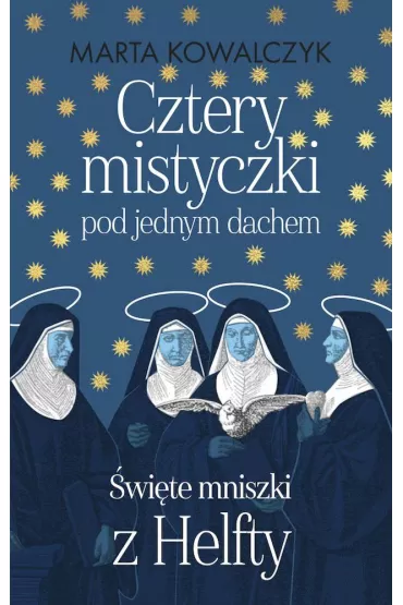 Cztery mistyczki pod jednym dachem. �wi�te mniszki z Helfty - Marta Kowalczyk 