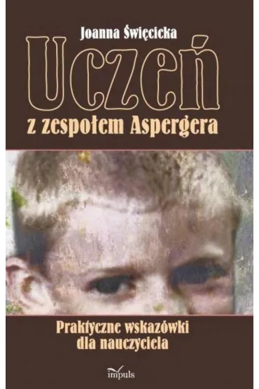 Ucze� z zespo�em Aspergera. Praktyczne wskaz�wki - Joanna �wi�cicka