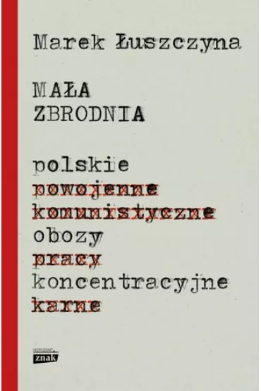 Ma�a zbrodnia. Polskie obozy koncentracyjne - Marek �uszczyna