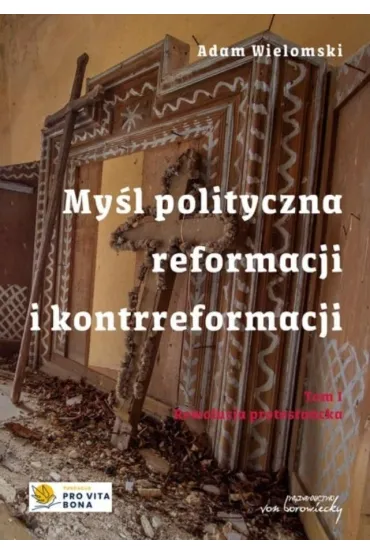My�l polityczna reformacji i kontrreformacji T.I Rewolucja protestancka - Adam Wielomski