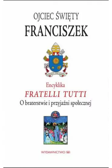 Encyklika Fratelli tutti. O braterstwie i przyja�ni spo�ecznej - Papie� Franciszek - Jorge Mario Bergoglio Si