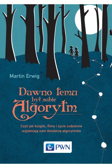 Dawno temu by� sobie algorytm. Czyli jak ksi��ki, filmy i �ycie codzienne wyja�niaj� nam dziedzin� algorytm�w - Martin  Erwig