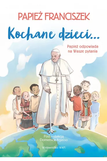 Kochane dzieci&hellip; Papie� odpowiada na Wasze pytania - Papie� Franciszek - Jorge Mario Bergoglio Si, Domenico Agasso