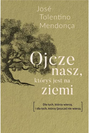 Ojcze nasz, kt�ry� jest na ziemi. Dla tych, kt�rzy wierz�, i dla tych, kt�rzy (jeszcze) nie wierz� - Jos� Tolentino Mendon�a