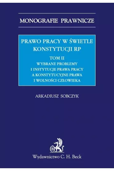 eBook Prawo pracy w wietle Konstytucji RP. Tom II. Wybrane problemy i instytucje prawa pracy a ochrona konstytucyjnych praw i wolnoci czowieka pdf - Arkadiusz Sobczyk