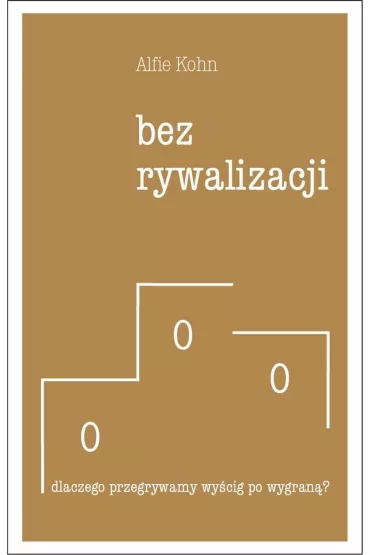 Bez rywalizacji. Dlaczego przegrywamy wy�cig po wygran�? - Alfie Kohn