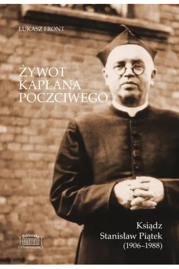 �ywot kap�ana poczciwego. Ksi�dz Stanis�aw Pi�tek (1906&ndash;1988) - �ukasz  Front