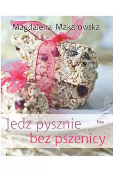 Jedz pysznie bez pszenicy - Magdalena Makarowska