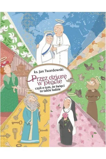 Przez dziur� w p�ocie, czyli o tym, �e �wi�ci to tak�e ludzie - Jan Twardowski