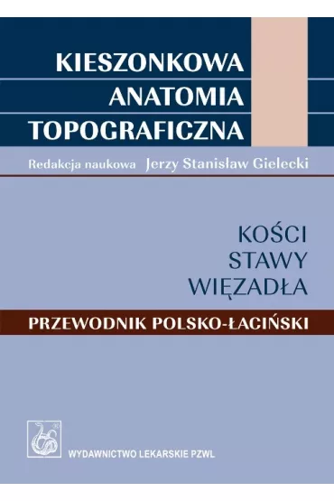 Kieszonkowa anatomia topograficzna. Ko�ci, stawy, wi�zad�a - Jerzy Stanis�aw Gielecki
