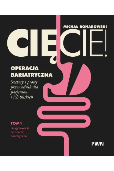 Ci�cie! Operacja bariatryczna. Przygotowanie do operacji bariatrycznej. Szczery i prosty przewodnik dla pacjent�w i ich bliskich Tom 1 - Micha�  Bonarowski