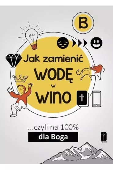 Jak zamieni� wod� w wino... czyli na 100% dla Boga. Cz�� B - Maciej  Kalisiak