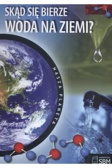 Nasza planeta. Sk�d sie bierze woda na Ziemi? - Amy Bauman