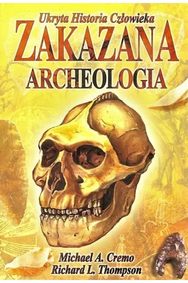Zakazana Archeologia. Ukryta Historia Cz�owieka - Michael A. Cremo, Richard Leslie Thompson