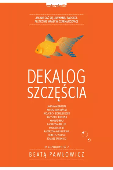 Dekalog szcz�cia. Jak nie da� si� udawanej rado�ci, ale te� nie wpa�� w czarn� rozpacz - Beata Paw�owicz