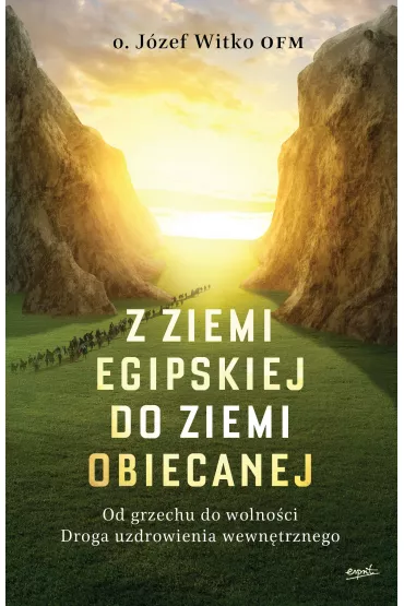 Z ziemi egipskiej do ziemi obiecanej. Od grzechu do wolno�ci. Droga uzdrowienia wewn�trznego - J�zef Witko