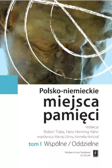 Wsp�lne/oddzielne. Polsko-Niemieckie Miejsca Pami�ci. Tom 1 - Robert Traba, Hahn Hennig Hans