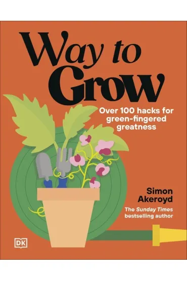 Way to Grow. Over 100 Hacks for Green-fingered Greatness - Simon  Akeroyd