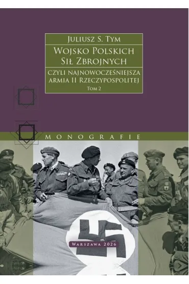 Wojsko Polskich Si� Zbrojnych czyli najnowocze�niejsza armia II Rzeczypospolitej. Tom 2 - Juliusz S. Tym